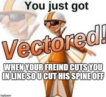 You just got vectored - Imgflip