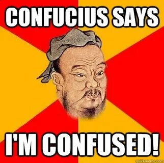 Confucius says I'm confused! - Confucius says - quickmeme