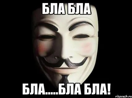 бла бла бла.....бла бла!, Мем anonymous - Рисовач .Ру