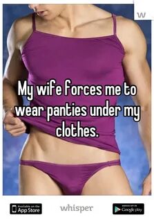 My wife forces me to wear panties under my clothes.