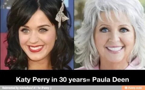 Katy Perry in 30 years= Paula Deen - iFunny
