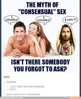 THE MYTH OF "CONSENSUAL" SEX ISN'T THERE SOMEBODY YOU FORGOT