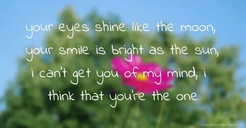 your eyes shine like the moon, your smile is bright as... Te