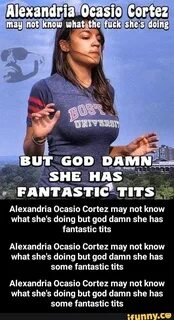 Alexandria Ocasio Cortez may not know what she's doing but g