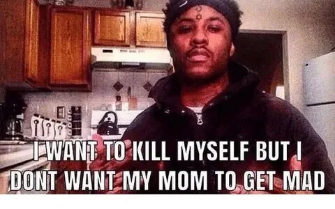 WAGE TO KILL MYSELF BUT DONT WANT MY MOM TO GET MAD Mad Meme