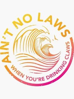 "Ain't No Laws When You're Drinking Claws - Color" Sticker b