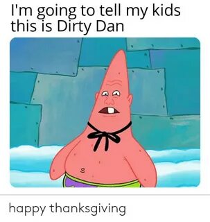 I'm Going to Tell My Kids This Is Dirty Dan Happy Thanksgivi