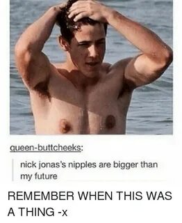 Queen-Buttcheeks Nick Jonas's Nipples Are Bigger Than My Fut