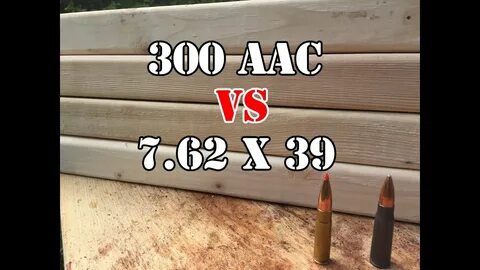 300 AAC Blackout vs 7.62 x 39... Wood Test - YouTube