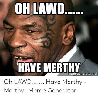 OH LAWD HAVE MERTHY Egeneratornet Oh LAWD Have Merthy - Mert