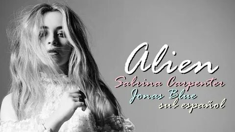 Sabrina Carpenter, Jonas Blue - Alien (sub español) - YouTub