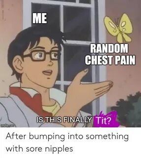 ME RANDOM G CHEST PAIN IS THIS FINALLY Tit? After Bumping In