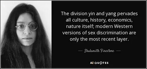 Shulamith Firestone quote: The division yin and yang pervade