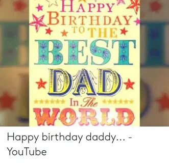 BIRTHDAY BEST DAD WORLD Happy Birthday Daddy - YouTube Birth