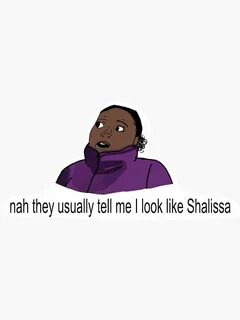 Nah they usually tell me I look like Shalissa Sticker by Sam