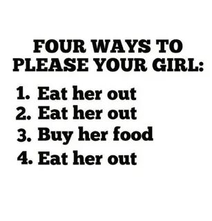 FOUR WAYS TO PLEASE YOUR GIRL 1 Eat Her Out 2 Eat Her Out 3 