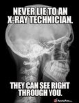Never lie to an X-ray technician. They can see right through