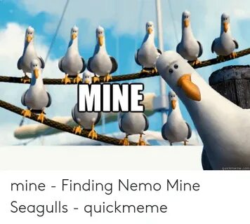 MINE Quickmemecom Mine - Finding Nemo Mine Seagulls - Quickm