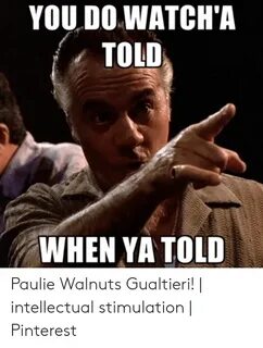 YOU DO WATCH'A TOLD WHEN YA TOLD Paulie Walnuts Gualtieri! I