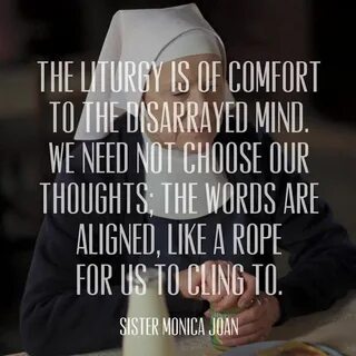 Sister Monica Joan from Call the Midwife: "The liturgy is of