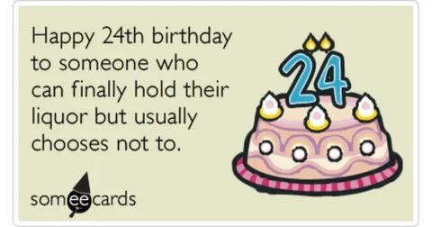 Birthday Age Twenty Four Liquor Drink Funny Ecard Birthday E