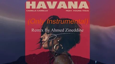 Camila Cabello - Havana ft. Young Thug (Remix By Ahmed Zined