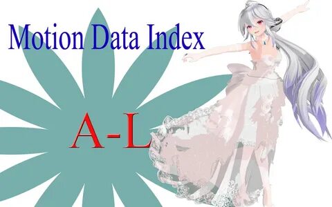 New MMD Motion Data Index A-L by MMD-Nay-PMD on DeviantArt