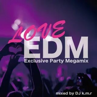 LOVE EDM - Exclusive Party Megamix - mixed by DJ k.m.r - 21 