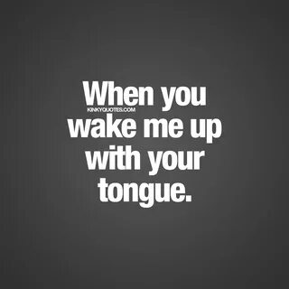 When you wake me up with your tongue morning sex quote