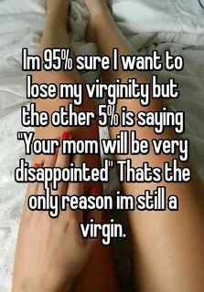 Im 95% sure I want to lose my virginity but the other 5% is 