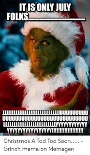 ITISONLY JULY FOLKS LULLNN memegencomAW Christmas a Tad Too 