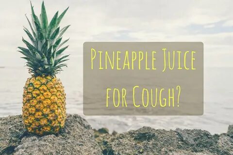 Pineapple Juice for Cough - an Alternative or Addition to Me