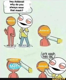 Hey Adderall why do you 1 always wear that mask? I