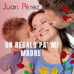 Un Regalo Pa' Mi Madre Juan Perez слушать онлайн на Яндекс М