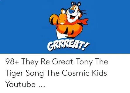 GRRREAT 98+ They Re Great Tony the Tiger Song the Cosmic Kid