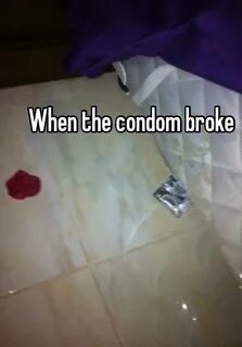 When the condom broke