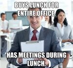 BUYS LUNCH FOR entire OFFICE. has meetings during lunch. - S
