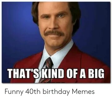 THAT'S KIND OF a BIG Funny 40th Birthday Memes Birthday Meme