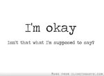 I'm okay, isn't that what I'm supposed to say