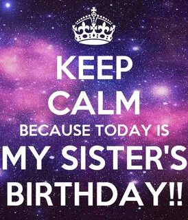 KEEP CALM BECAUSE TODAY IS MY SISTER'S BIRTHDAY!! Poster pin
