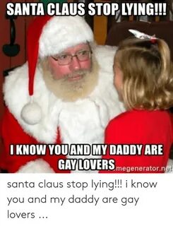 SANTA CLAUS STOP LYING!!! I KNOW YOUANDMY DADDY ARE Megenera