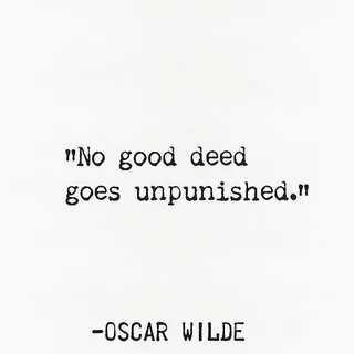 No good deed goes unpunished. O.Wilde quote Good deed quotes