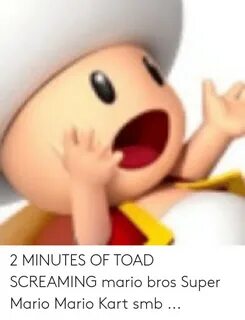 2 MINUTES OF TOAD SCREAMING Mario Bros Super Mario Mario Kar