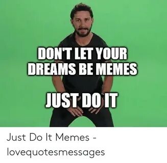 DON'T LET YOUR DREAMS BE MEMES JUST DO IT Just Do It Memes -