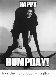HAPPY HUMPDAY! Igor the Hunchback - Imgflip Happy Meme on ME