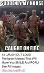 SUDDENLY MY HOUSE CAUGHT ON FIRE 14 LAUGH OUT LOUD Firefight
