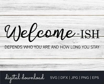 Welcome-ish SVG Welcome Depends on Who You Are SVG Farmhouse