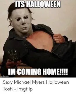 ITSHALLOWEEN IM COMING HOME!! Imgflipcom Sexy Michael Myers 