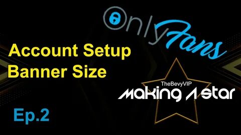 OnlyFans Account Setup - Profile & Banner Size - Making An O