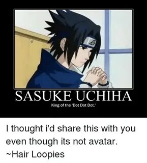 SASUKE UCHIHA King of the 'Dot Dot Dot' I Thought I'd Share 